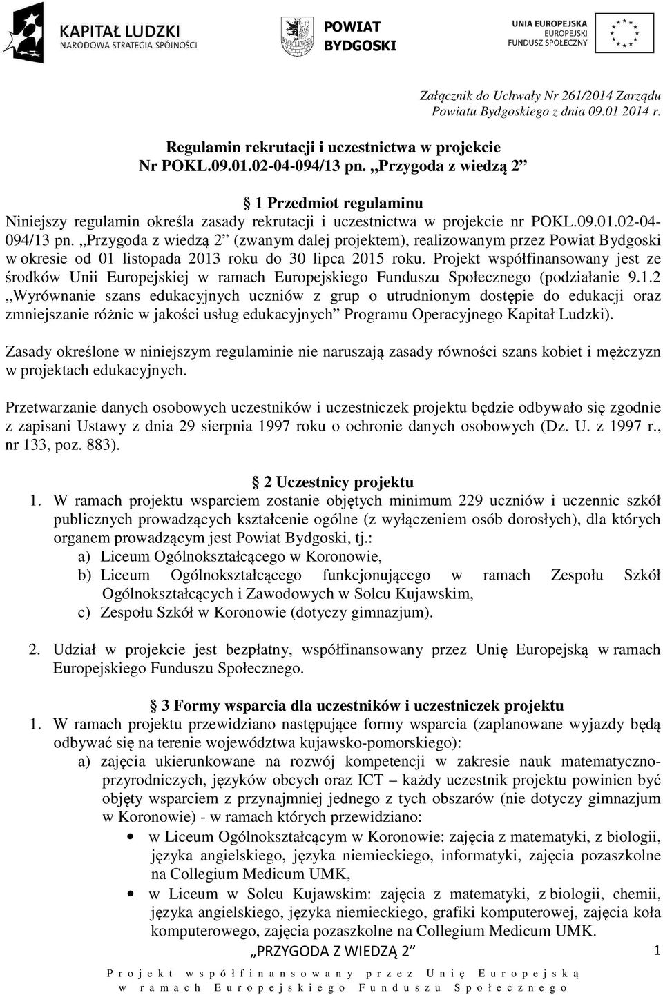 Przygoda z wiedzą 2 (zwanym dalej projektem), realizowanym przez Powiat Bydgoski w okresie od 01 listopada 2013 roku do 30 lipca 2015 roku.