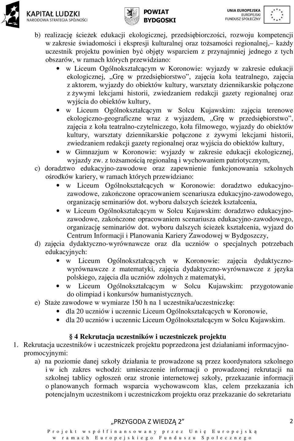 zajęcia koła teatralnego, zajęcia z aktorem, wyjazdy do obiektów kultury, warsztaty dziennikarskie połączone z żywymi lekcjami historii, zwiedzaniem redakcji gazety regionalnej oraz wyjścia do