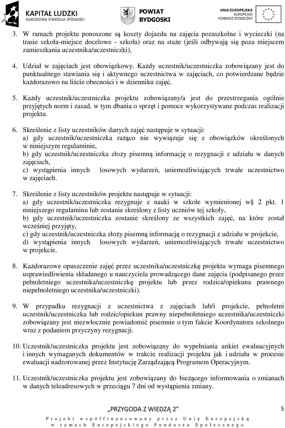 Każdy uczestnik/uczestniczka zobowiązany jest do punktualnego stawiania się i aktywnego uczestnictwa w zajęciach, co potwierdzane będzie każdorazowo na liście obecności i w dzienniku zajęć. 5.