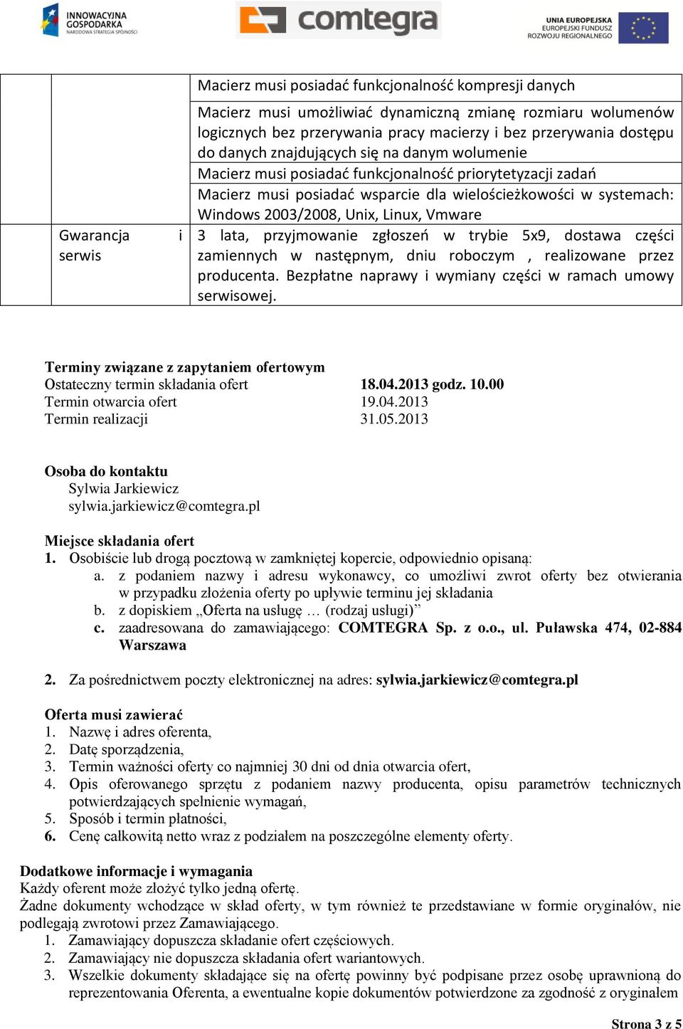 Unix, Linux, Vmware 3 lata, przyjmowanie zgłoszeń w trybie 5x9, dostawa części zamiennych w następnym, dniu roboczym, realizowane przez producenta.