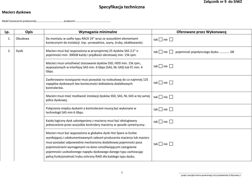 prędkości obrotowej min 15k rpm pojemność pojedynczego dysku GB Macierz musi umożliwiać stosowa dysków SSD, HDD min 15k rpm, wyposażonych w interfejsy SAS min 6 Gbps (SAS, NL-SAS) lub FC min 4 Gbps