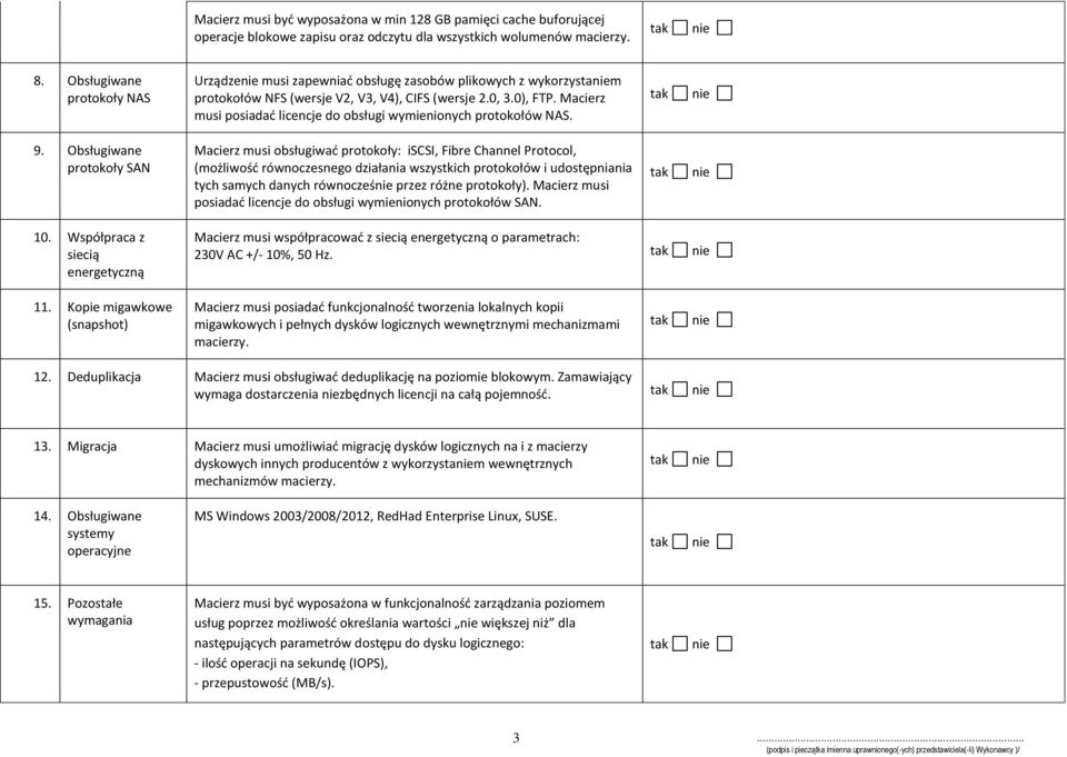 Macierz musi obsługiwać protokoły: iscsi, Fibre Channel Protocol, (możliwość równoczesnego działania wszystkich protokołów i udostępniania tych samych danych równocześ przez różne protokoły) Macierz