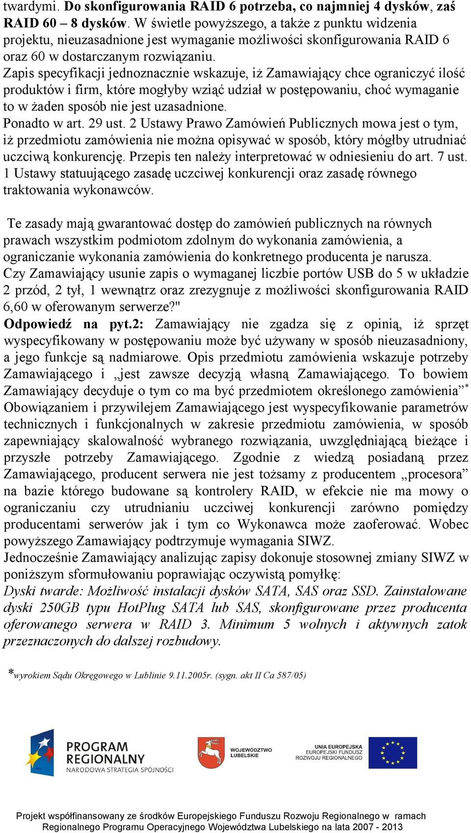 Zapis specyfikacji jednoznacznie wskazuje, iż Zamawiający chce ograniczyć ilość produktów i firm, które mogłyby wziąć udział w postępowaniu, choć wymaganie to w żaden sposób nie jest uzasadnione.