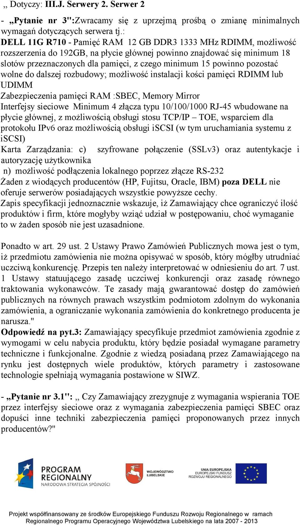 powinno pozostać wolne do dalszej rozbudowy; możliwość instalacji kości pamięci RDIMM lub UDIMM Zabezpieczenia pamięci RAM :SBEC, Memory Mirror Interfejsy sieciowe Minimum 4 złącza typu 10/100/1000