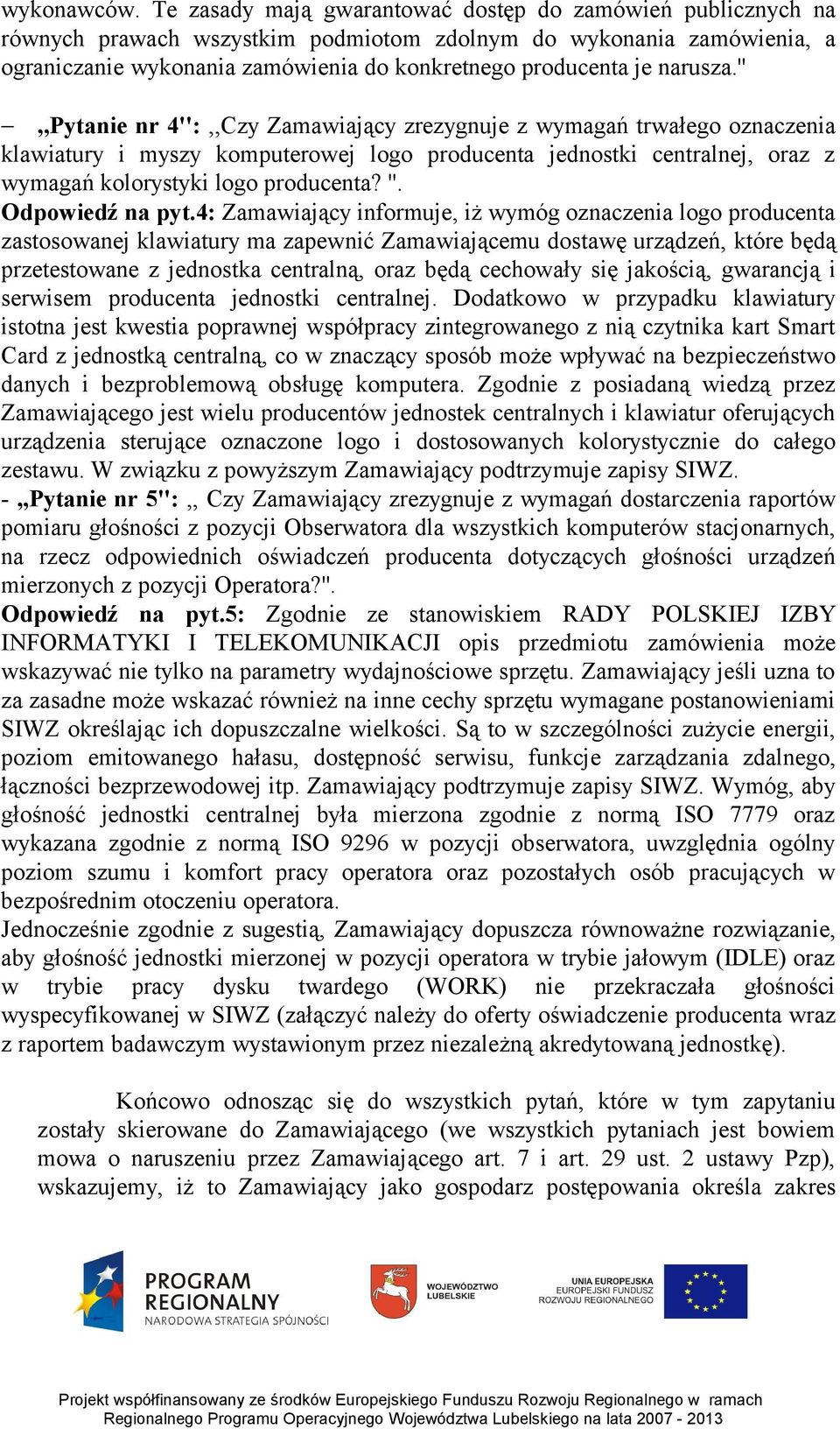 narusza.'',,pytanie nr 4'':,,Czy Zamawiający zrezygnuje z wymagań trwałego oznaczenia klawiatury i myszy komputerowej logo producenta jednostki centralnej, oraz z wymagań kolorystyki logo producenta?