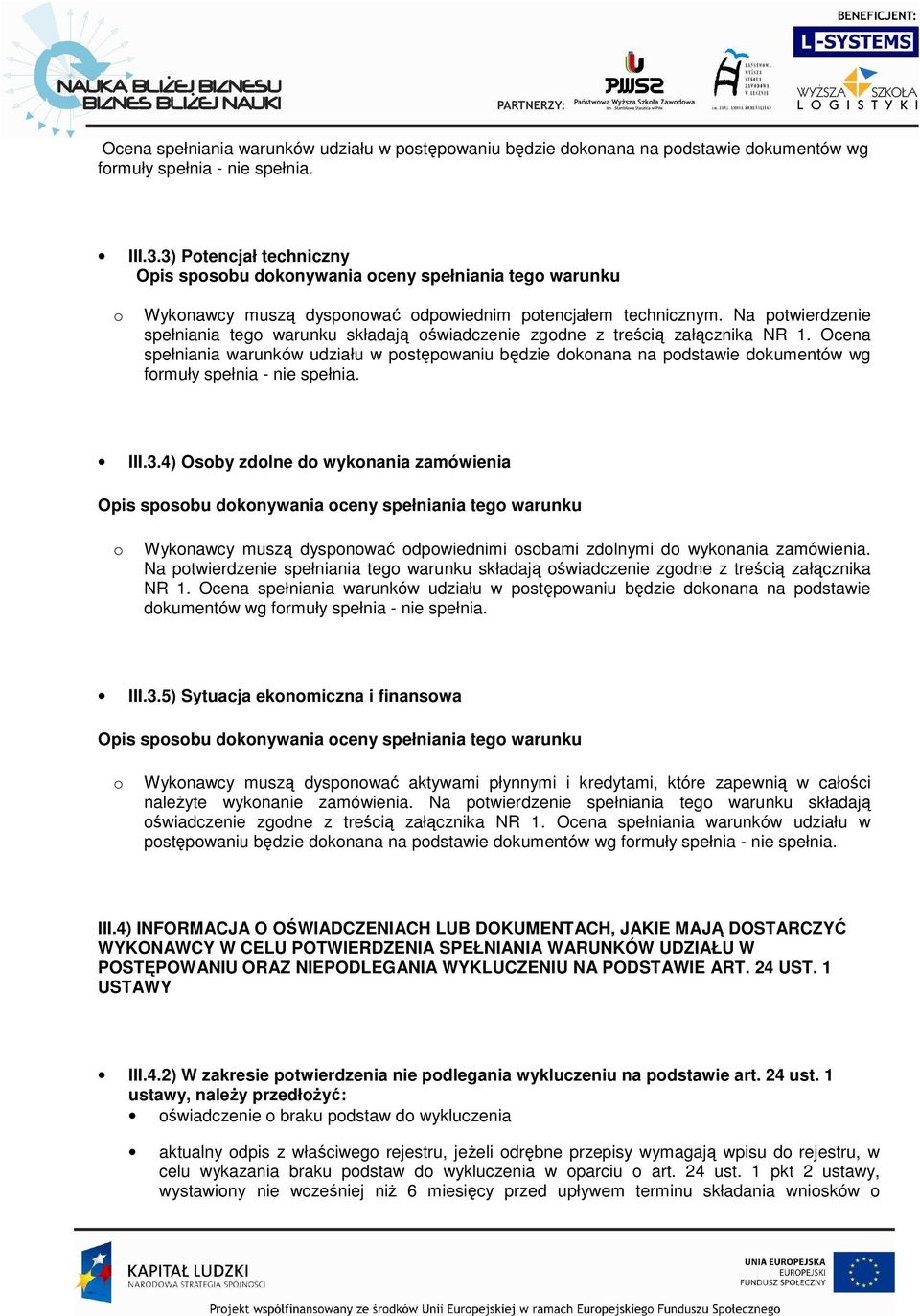 4) Osoby zdolne do wykonania zamówienia o Wykonawcy muszą dysponować odpowiednimi osobami zdolnymi do wykonania zamówienia.