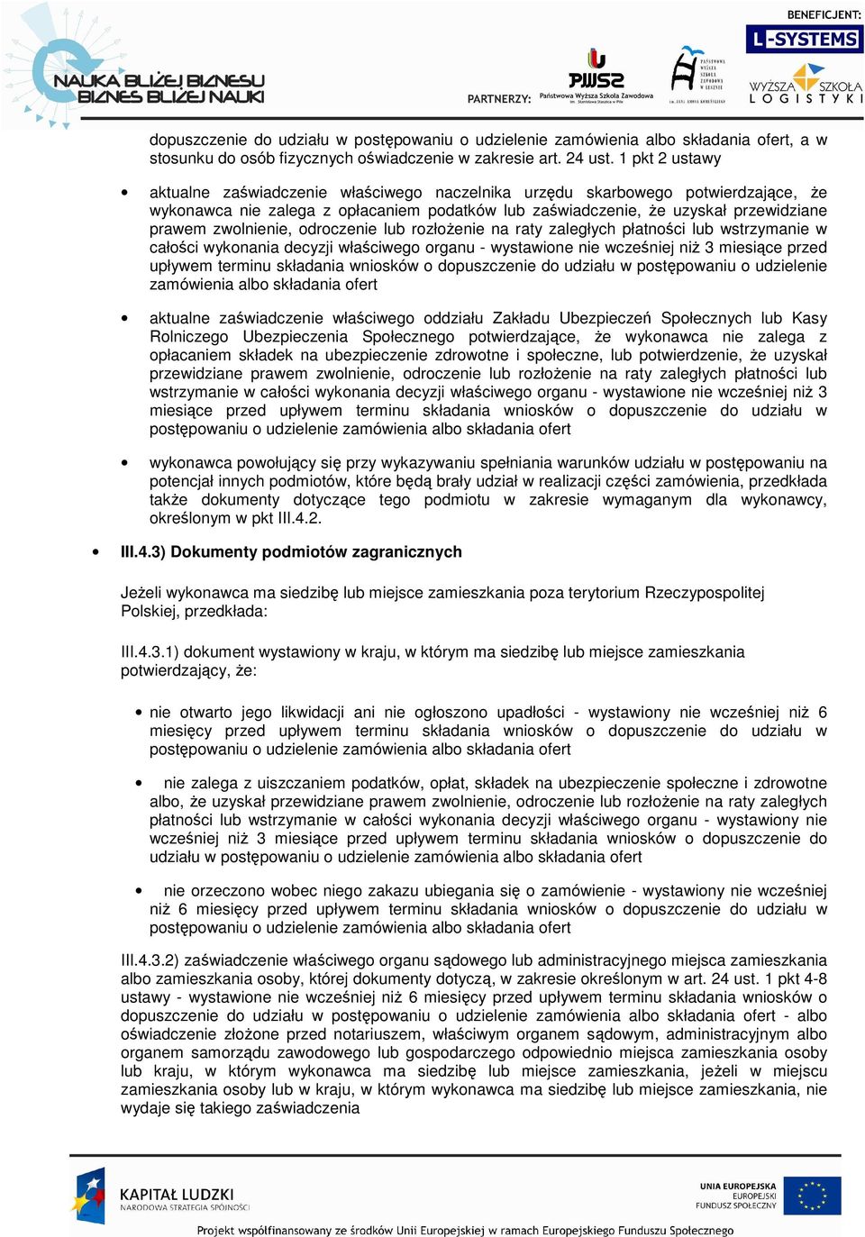 zwolnienie, odroczenie lub rozłoŝenie na raty zaległych płatności lub wstrzymanie w całości wykonania decyzji właściwego organu - wystawione nie wcześniej niŝ 3 miesiące przed upływem terminu