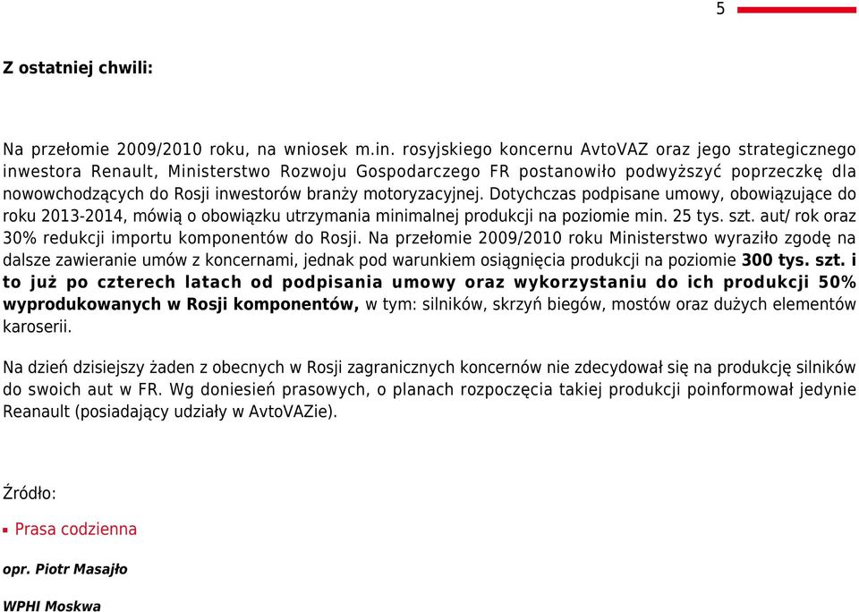 motoryzacyjnej. Dotychczas podpisane umowy, obowiązujące do roku 2013-2014, mówią o obowiązku utrzymania minimalnej produkcji na poziomie min. 25 tys. szt.