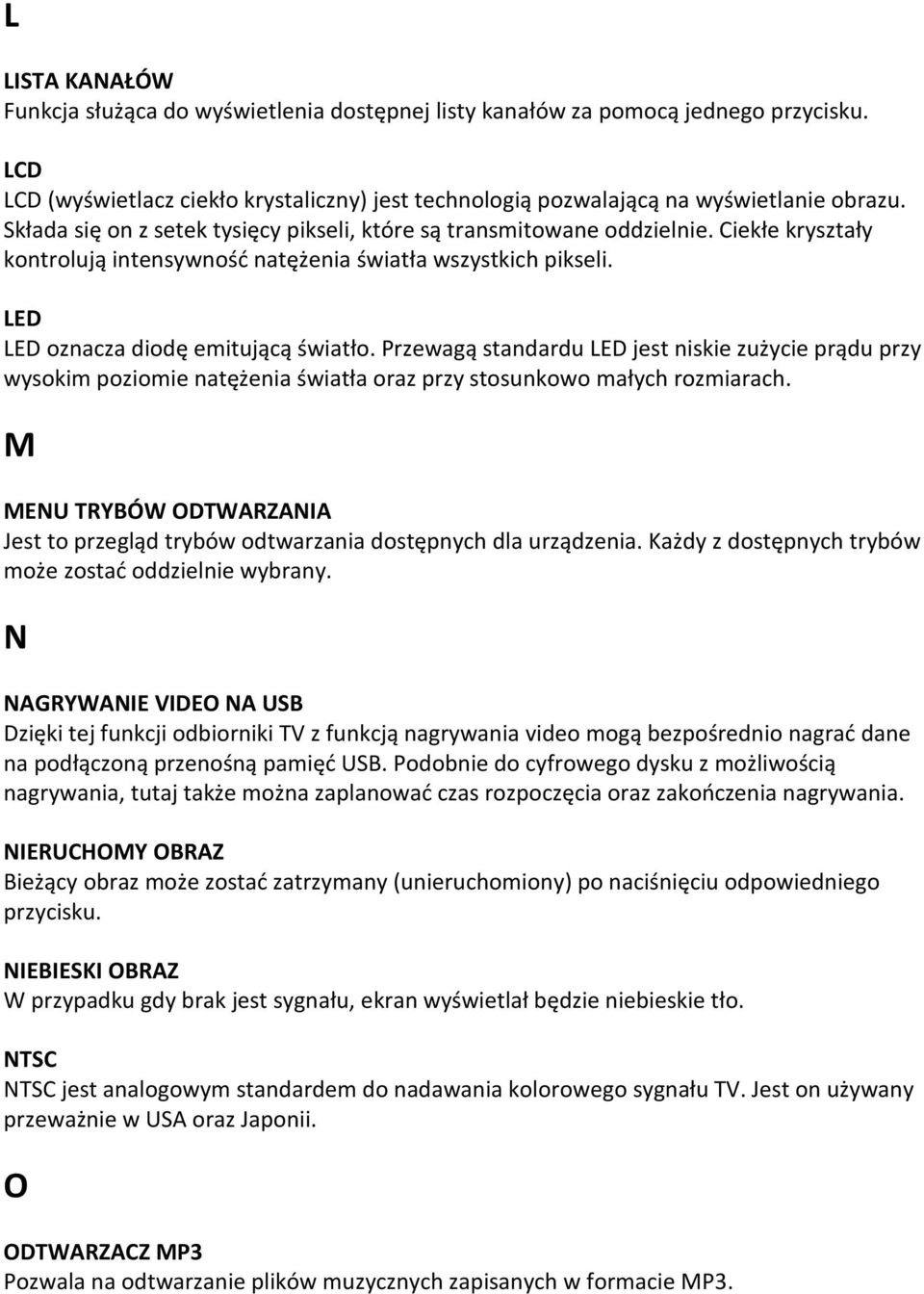 Przewagą standardu LED jest niskie zużycie prądu przy wysokim poziomie natężenia światła oraz przy stosunkowo małych rozmiarach.