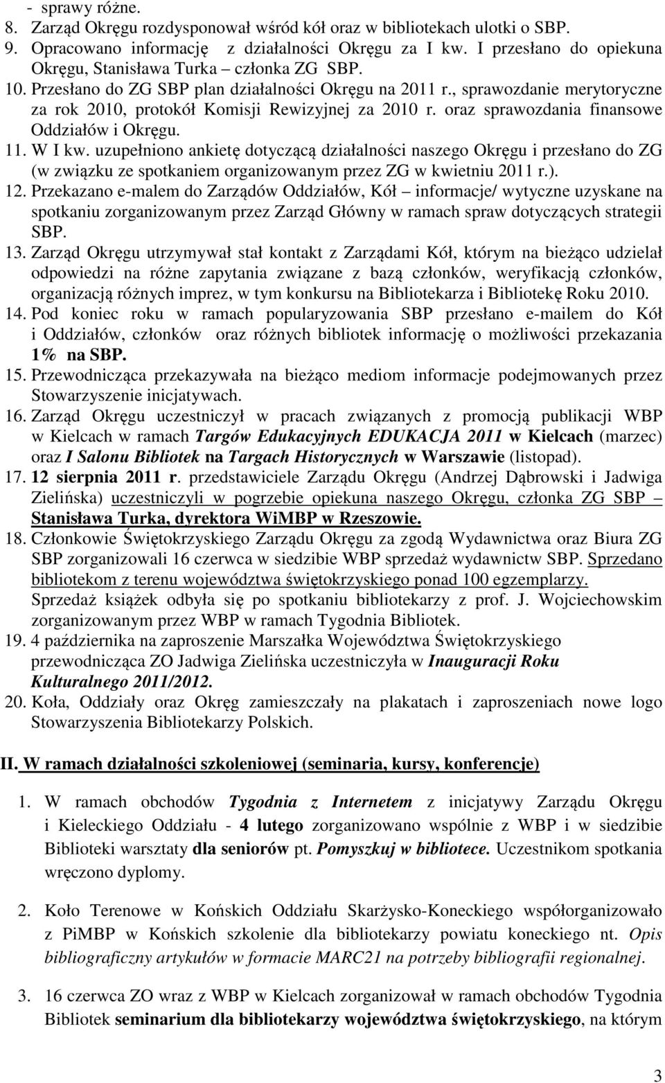 , sprawozdanie merytoryczne za rok 2010, protokół Komisji Rewizyjnej za 2010 r. oraz sprawozdania finansowe Oddziałów i Okręgu. 11. W I kw.