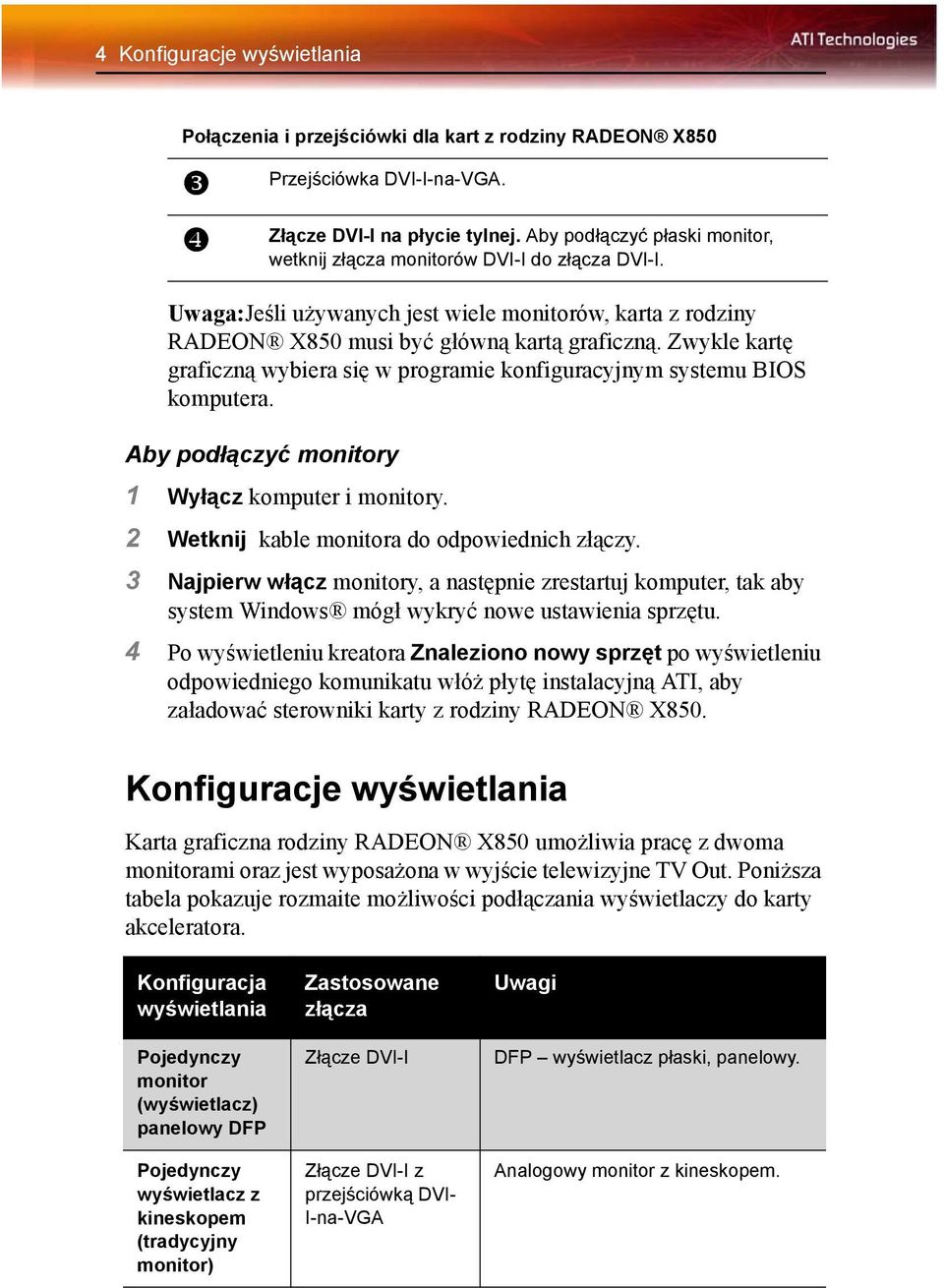 Aby podłączyć monitory Złącze DVI-I na płycie tylnej. Aby podłączyć płaski monitor, wetknij złącza monitorów DVI-I do złącza DVI-I. 1 Wyłącz komputer i monitory.