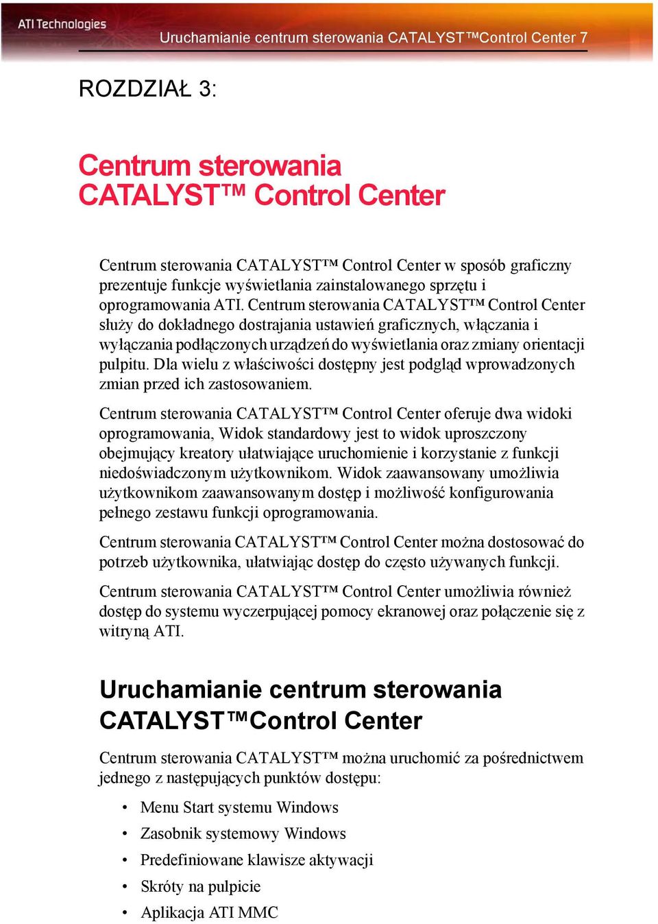 Centrum sterowania CATALYST Control Center służy do dokładnego dostrajania ustawień graficznych, włączania i wyłączania podłączonych urządzeń do wyświetlania oraz zmiany orientacji pulpitu.