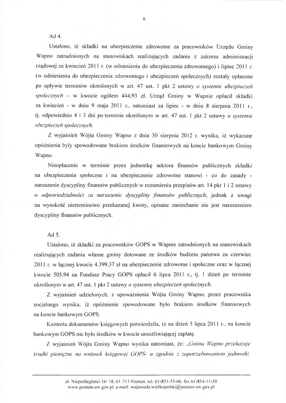 1 pkt 2 ustawy o systemie ubezpieczeń społecznych - w kwocie ogółem 444,93 zł. Urząd Gminy w Wapnie opłacił składki za kwiecień - w dniu 9 maja 2011 r., natomiast za lipiec - w dniu 8 sierpnia 2011 r.