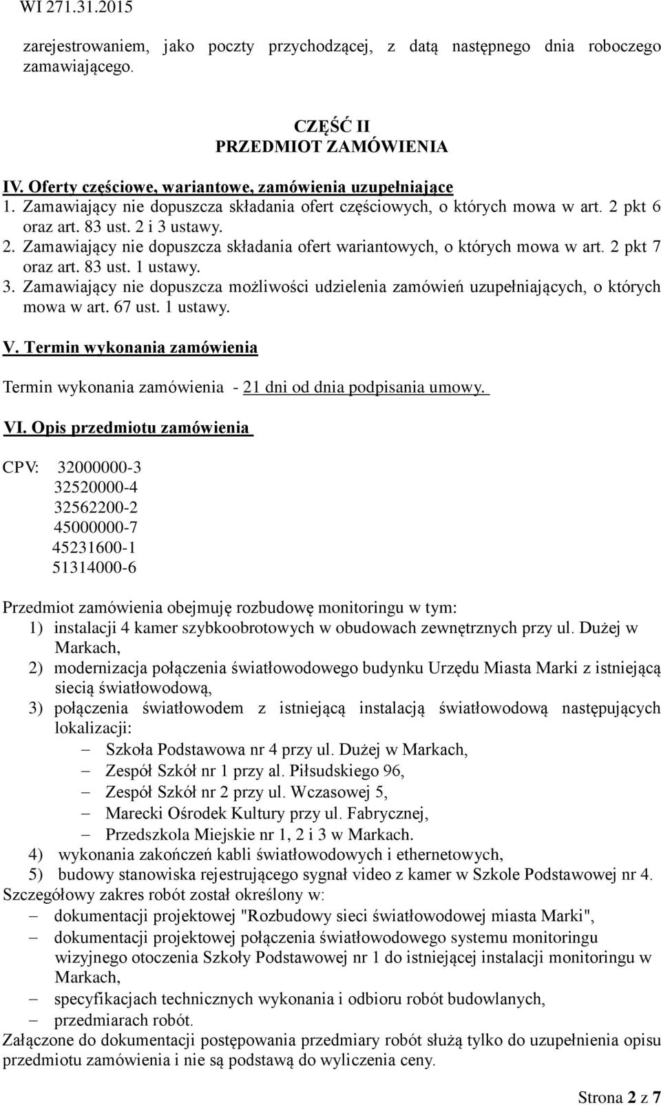 2 pkt 7 oraz art. 83 ust. 1 ustawy. 3. Zamawiający nie dopuszcza możliwości udzielenia zamówień uzupełniających, o których mowa w art. 67 ust. 1 ustawy. V.