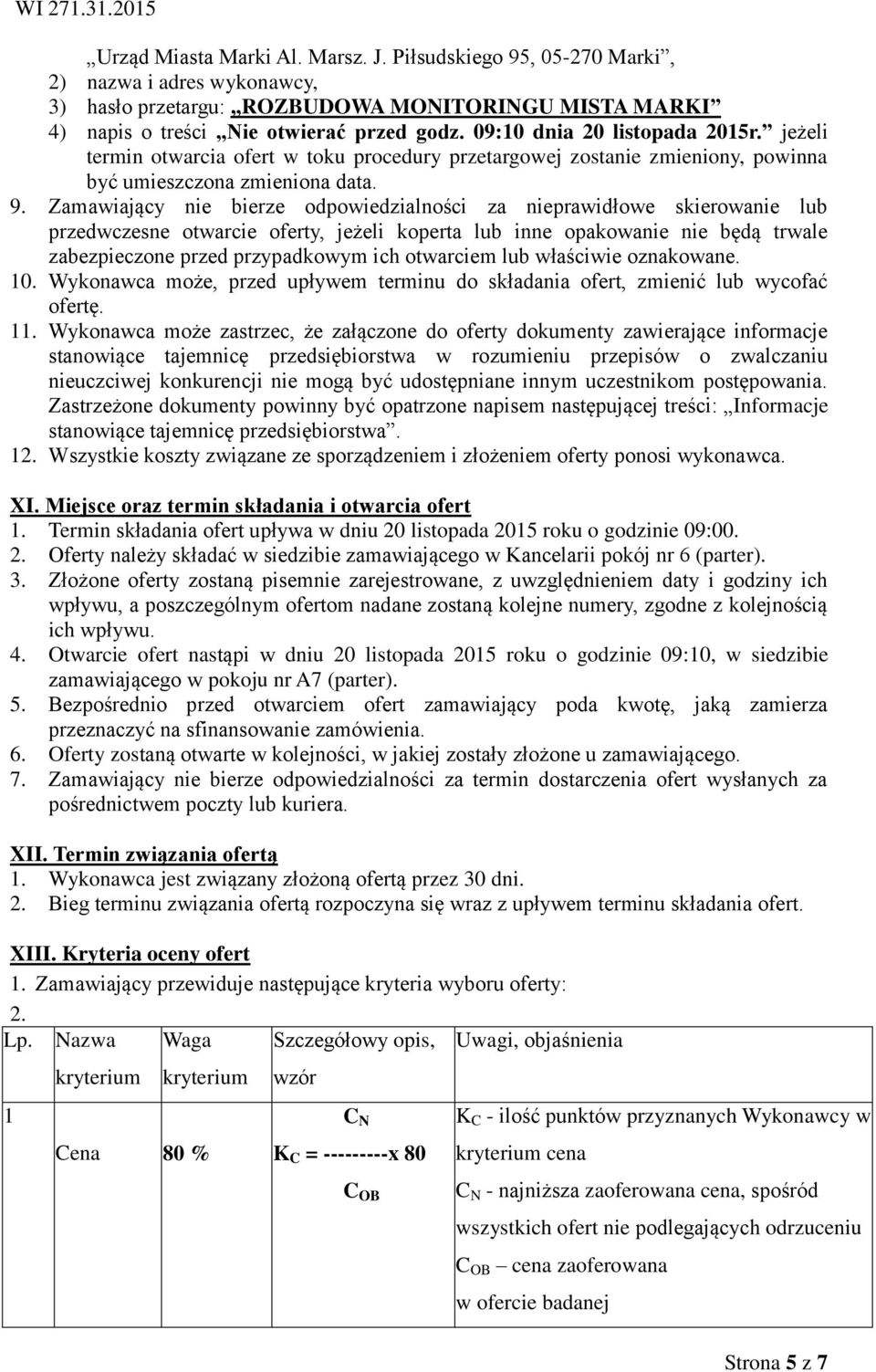 Zamawiający nie bierze odpowiedzialności za nieprawidłowe skierowanie lub przedwczesne otwarcie oferty, jeżeli koperta lub inne opakowanie nie będą trwale zabezpieczone przed przypadkowym ich