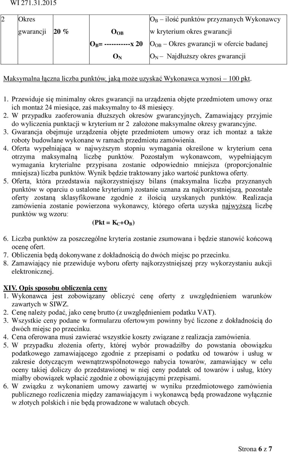 0 pkt. 1. Przewiduje się minimalny okres gwarancji na urządzenia objęte przedmiotem umowy oraz ich montaż 24