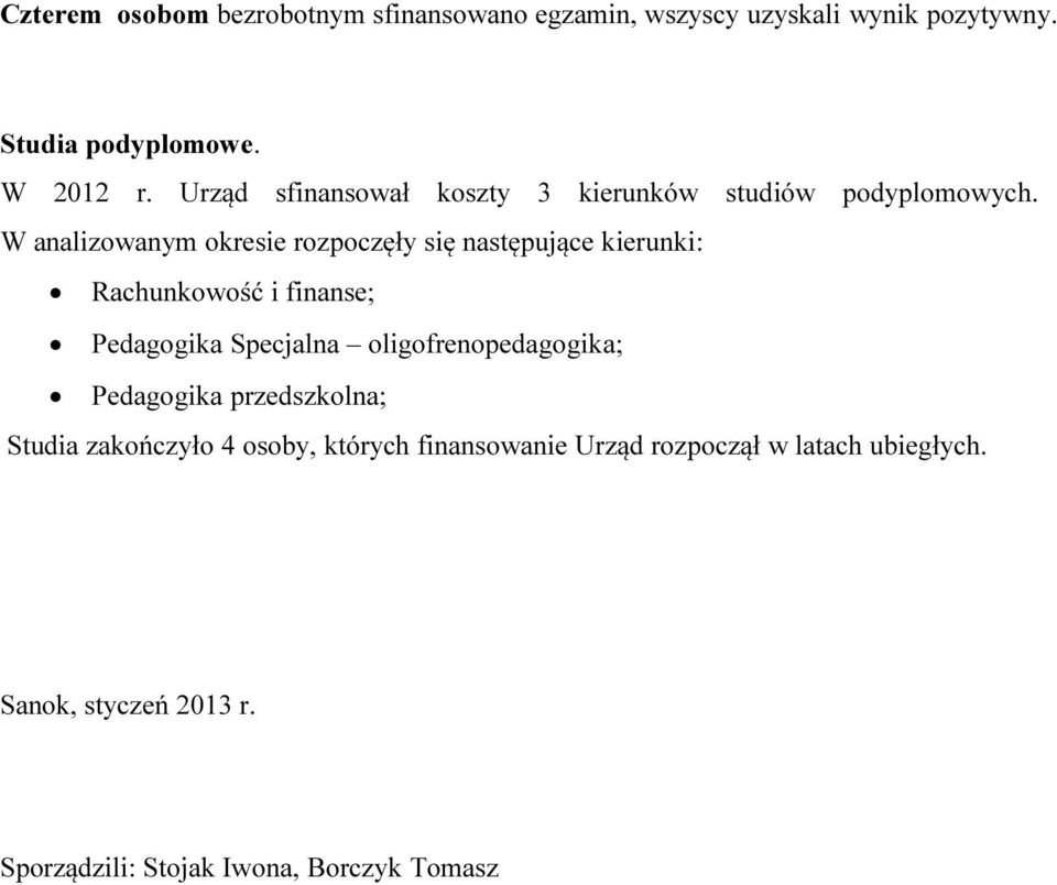 W analizowanym okresie rozpoczęły się następujące kierunki: Rachunkowość i finanse; Pedagogika Specjalna