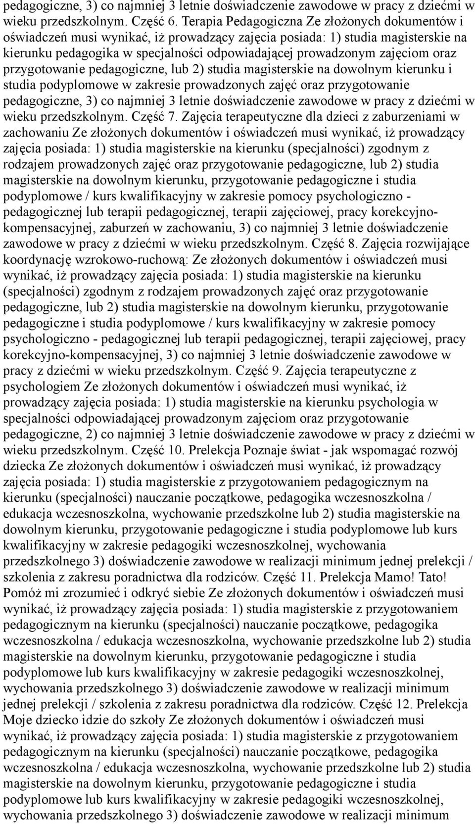 oraz przygotowanie pedagogiczne, lub 2) studia magisterskie na dowolnym kierunku i studia podyplomowe w zakresie prowadzonych zajęć oraz przygotowanie pedagogiczne, 3) co najmniej 3 letnie