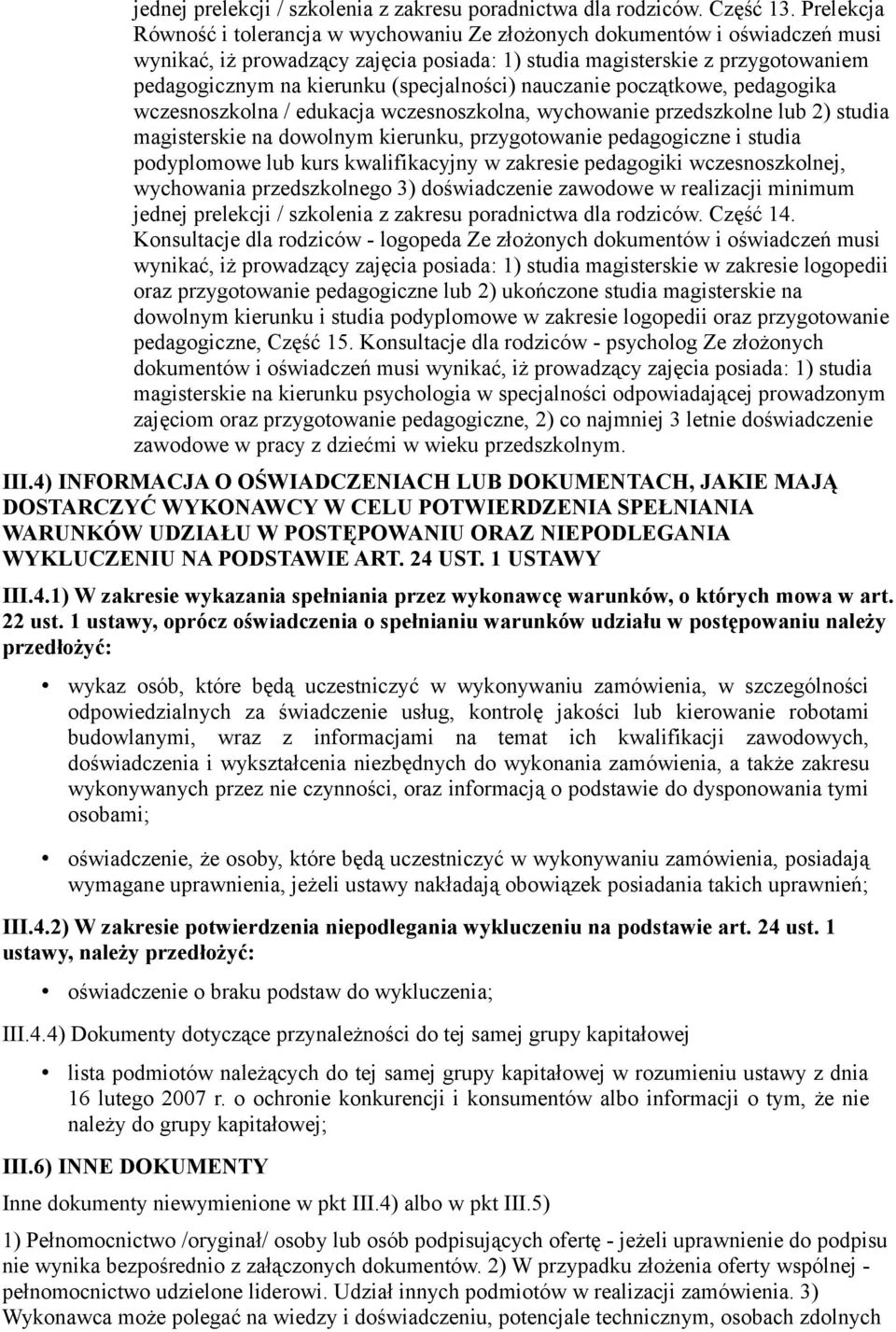 (specjalności) nauczanie początkowe, pedagogika wczesnoszkolna / edukacja wczesnoszkolna, wychowanie przedszkolne lub 2) studia magisterskie na dowolnym kierunku, przygotowanie pedagogiczne i studia