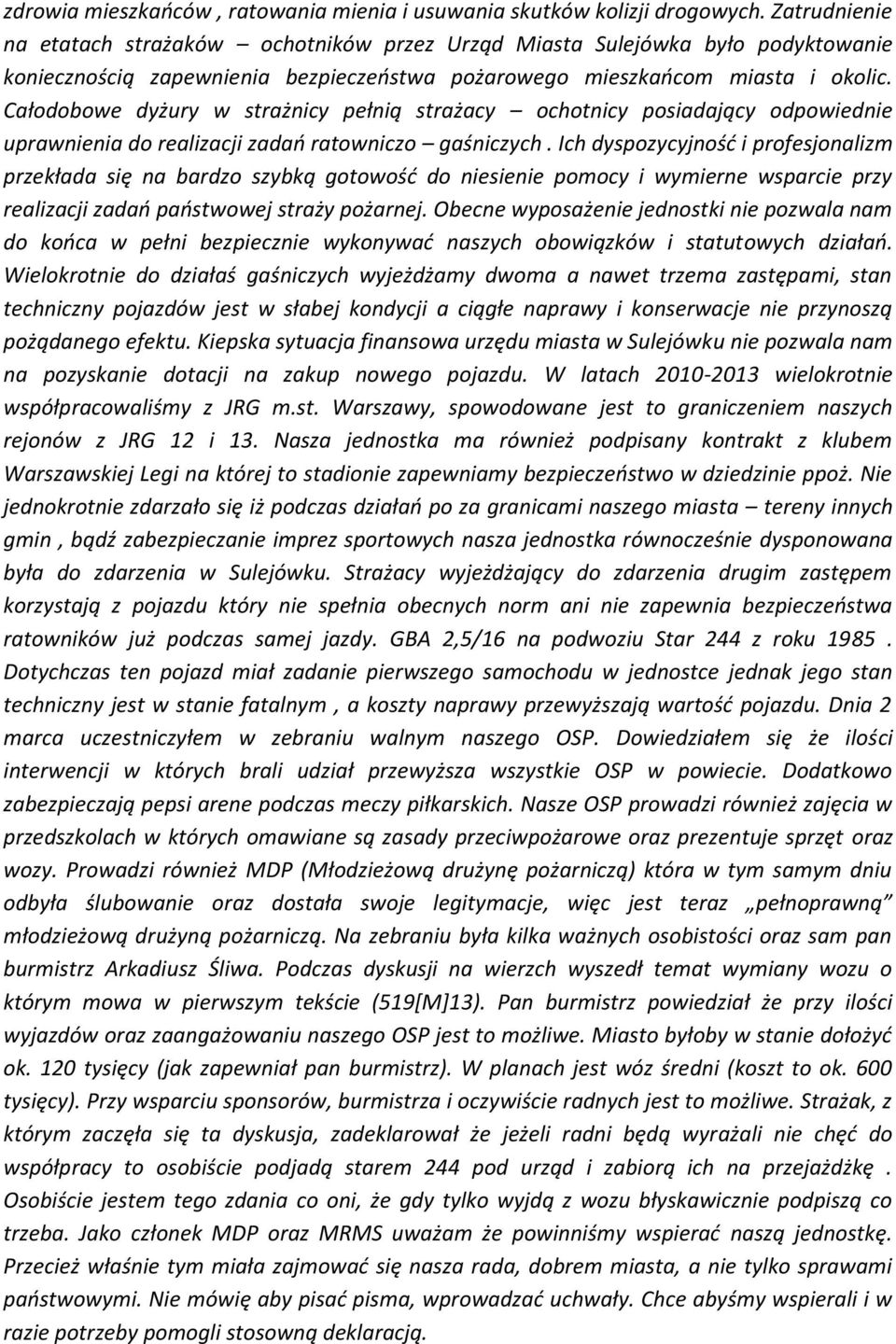 Całodobowe dyżury w strażnicy pełnią strażacy ochotnicy posiadający odpowiednie uprawnienia do realizacji zadań ratowniczo gaśniczych.