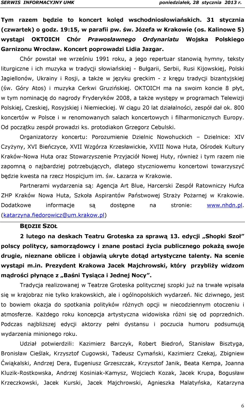 Chór powstał we wrześniu 1991 roku, a jego repertuar stanowią hymny, teksty liturgiczne i ich muzyka w tradycji słowiańskiej - Bułgarii, Serbii, Rusi Kijowskiej, Polski Jagiellonów, Ukrainy i Rosji,