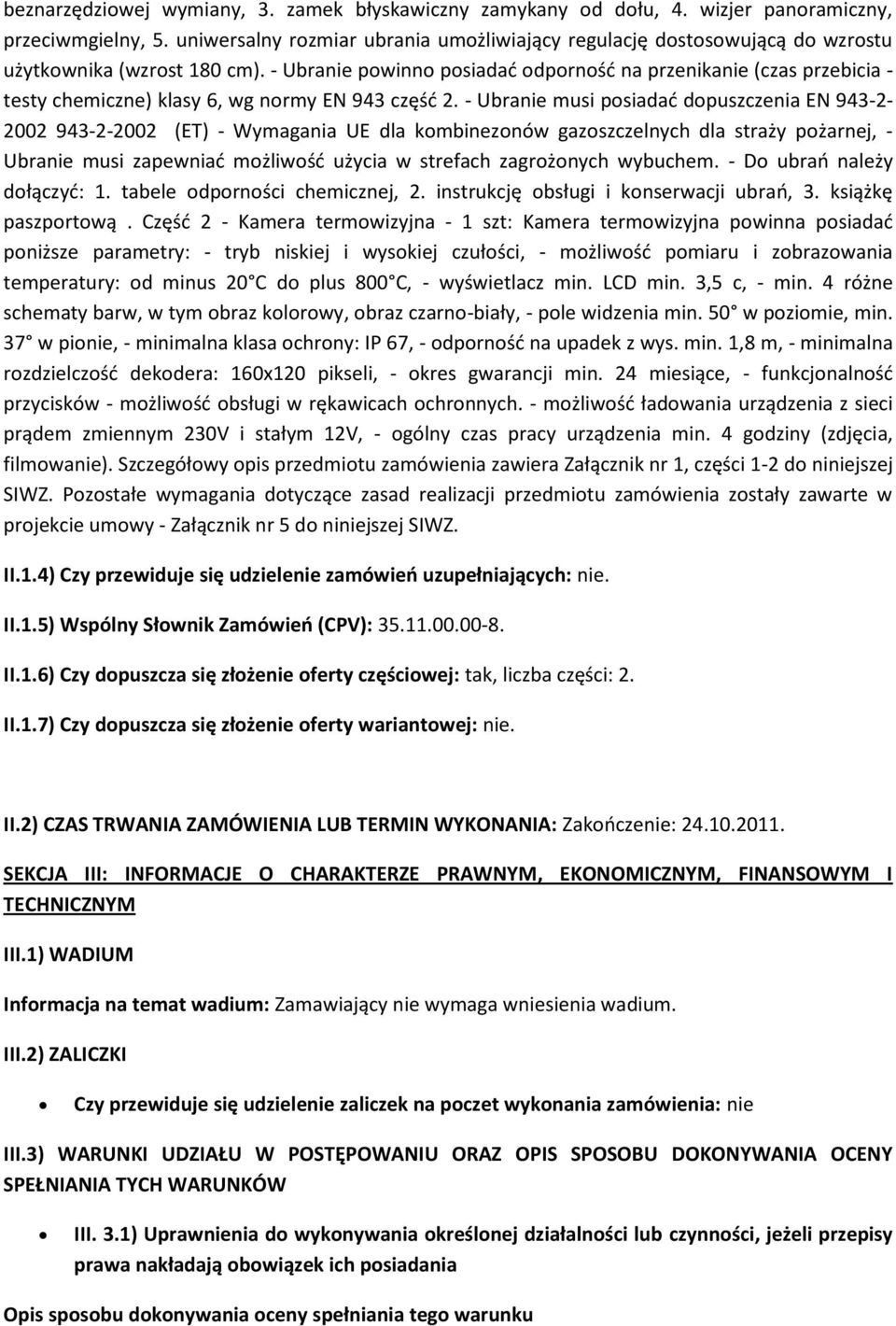 - Ubranie musi psiadad dpuszczenia EN 943-2- 2002 943-2-2002 (ET) - Wymagania UE dla kmbineznów gazszczelnych dla straży pżarnej, - Ubranie musi zapewniad mżliwśd użycia w strefach zagrżnych wybuchem.