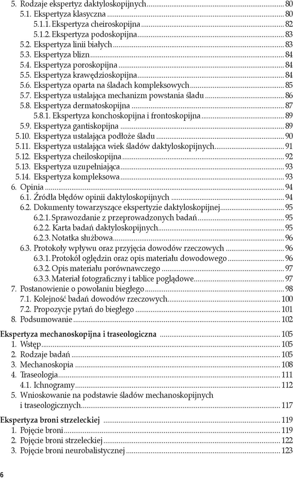 .. 87 5.8.1. Ekspertyza konchoskopijna i frontoskopijna... 89 5.9. Ekspertyza gantiskopijna... 89 5.10. Ekspertyza ustalająca podłoże śladu... 90 5.11.