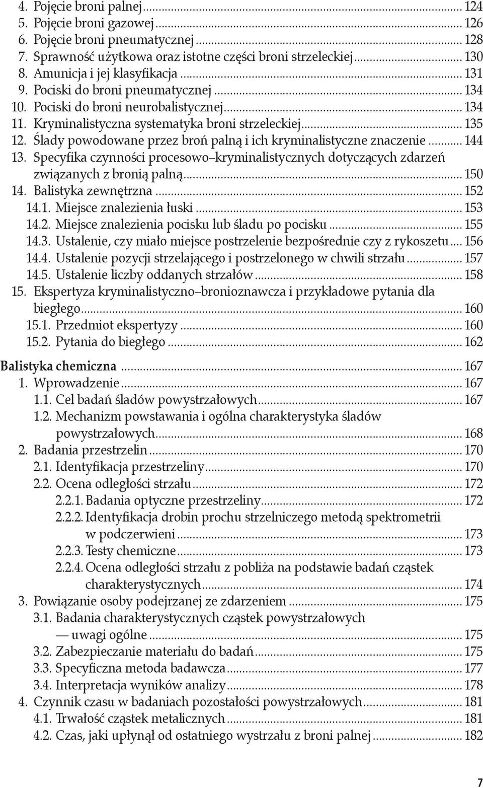 Ślady powodowane przez broń palną i ich kryminalistyczne znaczenie... 144 13. Specyfika czynności procesowo kryminalistycznych dotyczących zdarzeń związanych z bronią palną... 150 14.