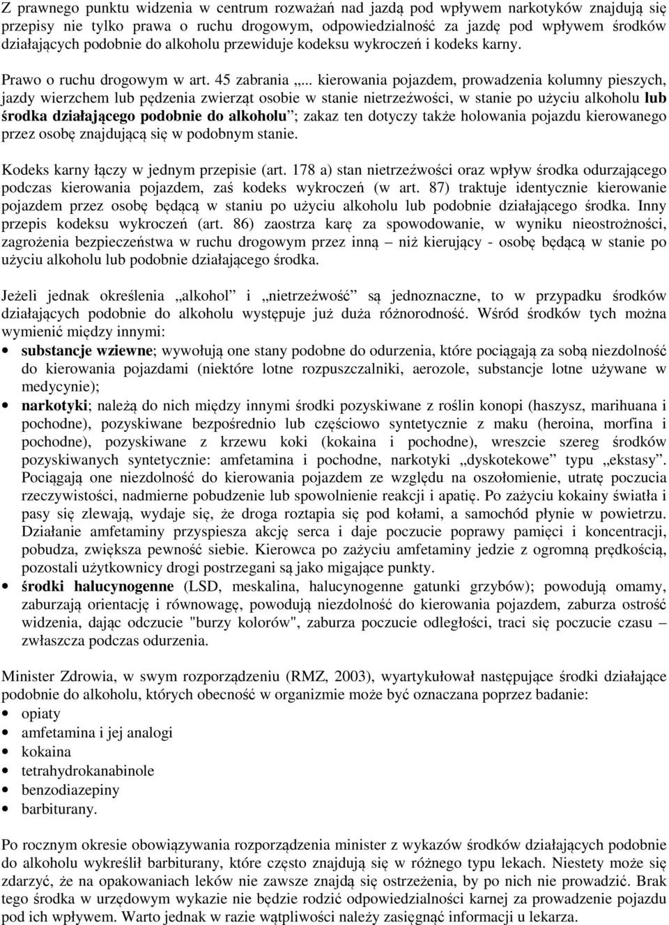 .. kierowania pojazdem, prowadzenia kolumny pieszych, jazdy wierzchem lub pędzenia zwierząt osobie w stanie nietrzeźwości, w stanie po użyciu alkoholu lub środka działającego podobnie do alkoholu ;