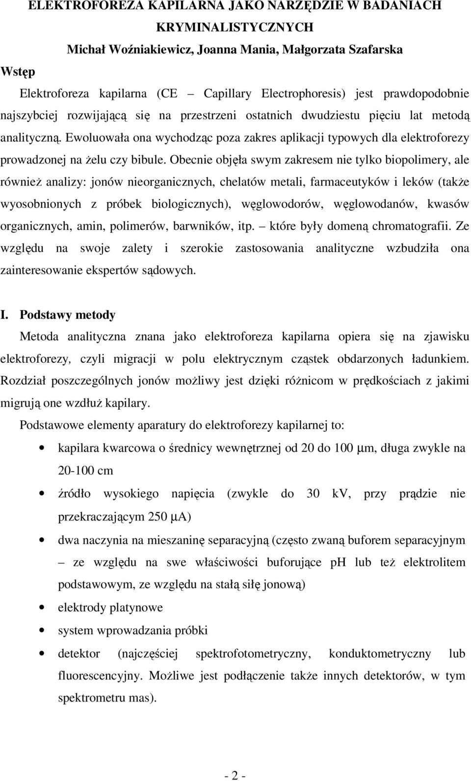 Ewoluowała ona wychodząc poza zakres aplikacji typowych dla elektroforezy prowadzonej na żelu czy bibule.