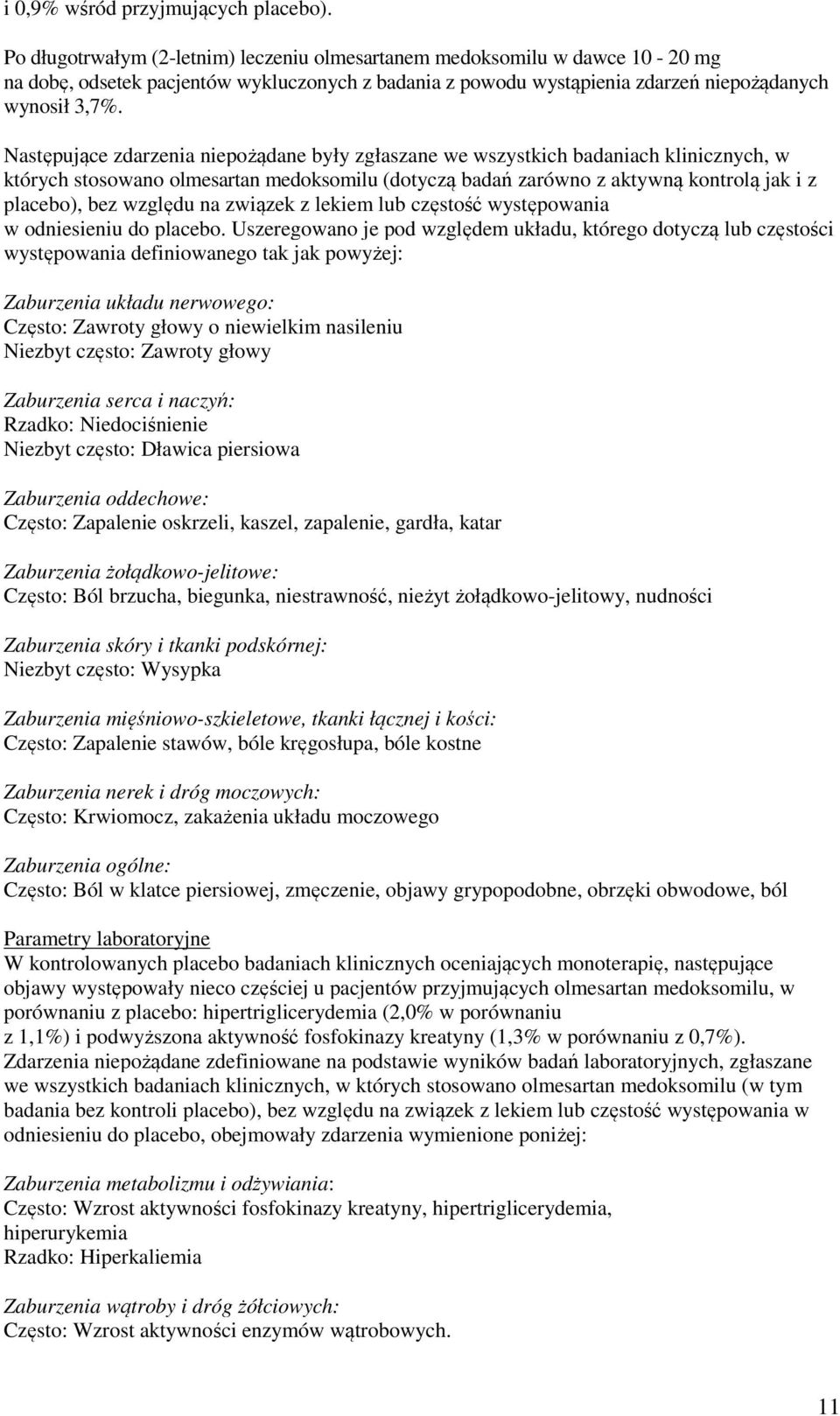 Następujące zdarzenia niepożądane były zgłaszane we wszystkich badaniach klinicznych, w których stosowano olmesartan medoksomilu (dotyczą badań zarówno z aktywną kontrolą jak i z placebo), bez