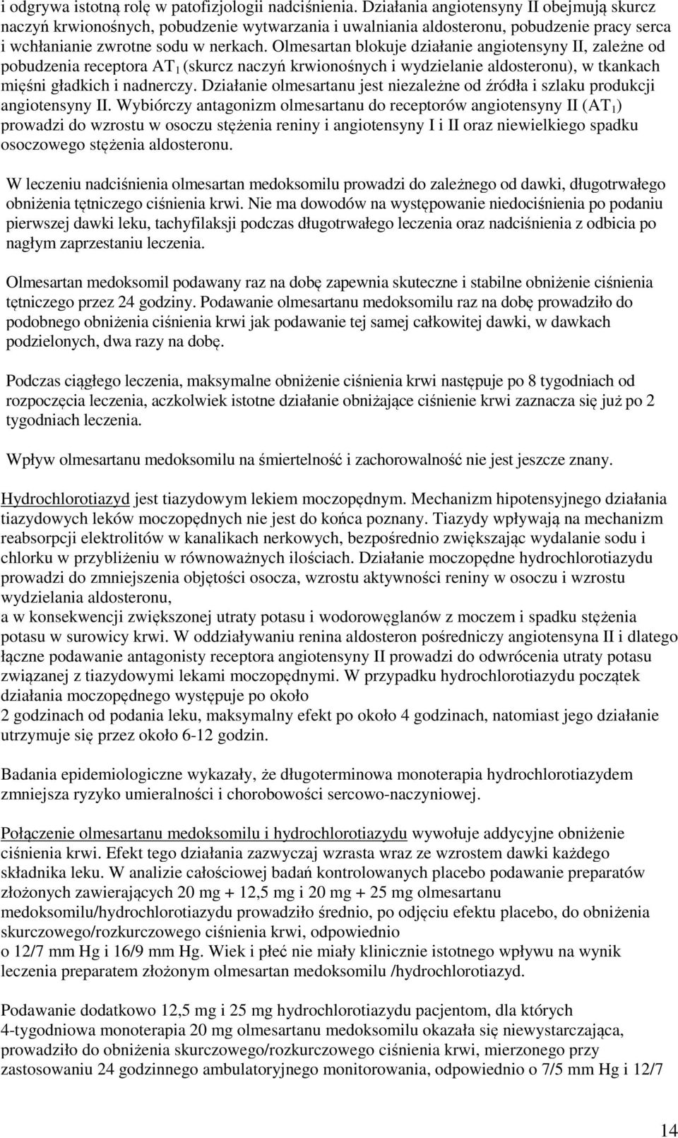 Olmesartan blokuje działanie angiotensyny II, zależne od pobudzenia receptora AT 1 (skurcz naczyń krwionośnych i wydzielanie aldosteronu), w tkankach mięśni gładkich i nadnerczy.