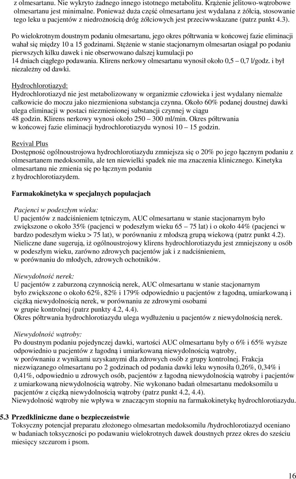 Po wielokrotnym doustnym podaniu olmesartanu, jego okres półtrwania w końcowej fazie eliminacji wahał się między 10 a 15 godzinami.