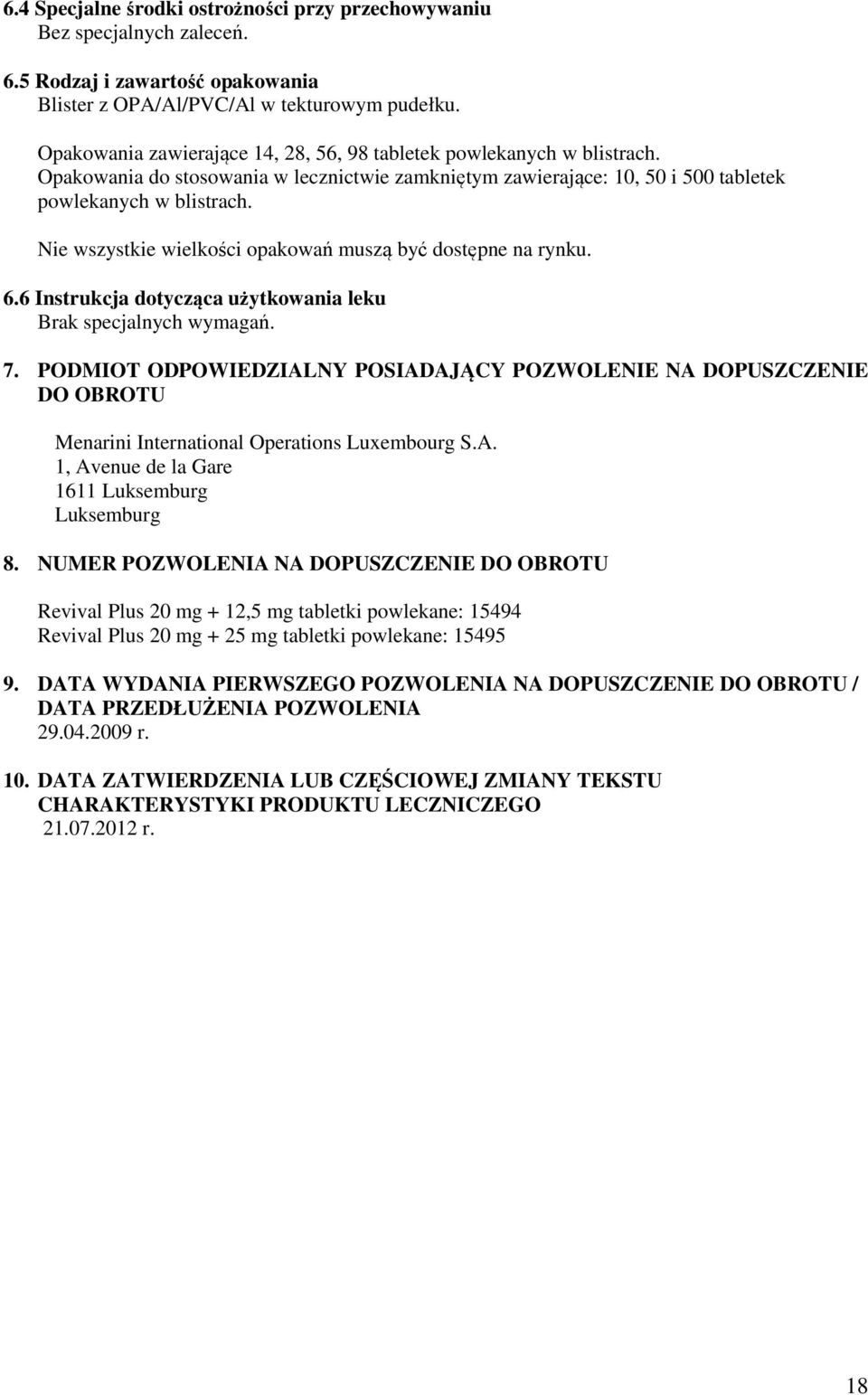 Nie wszystkie wielkości opakowań muszą być dostępne na rynku. 6.6 Instrukcja dotycząca użytkowania leku Brak specjalnych wymagań. 7.