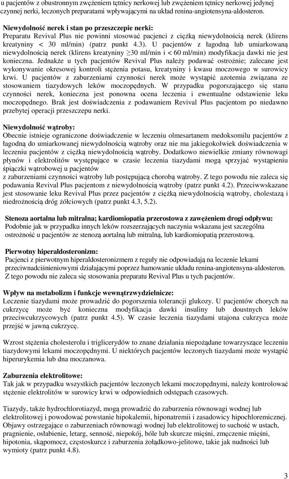 U pacjentów z łagodną lub umiarkowaną niewydolnością nerek (klirens kreatyniny 30 ml/min i < 60 ml/min) modyfikacja dawki nie jest konieczna.