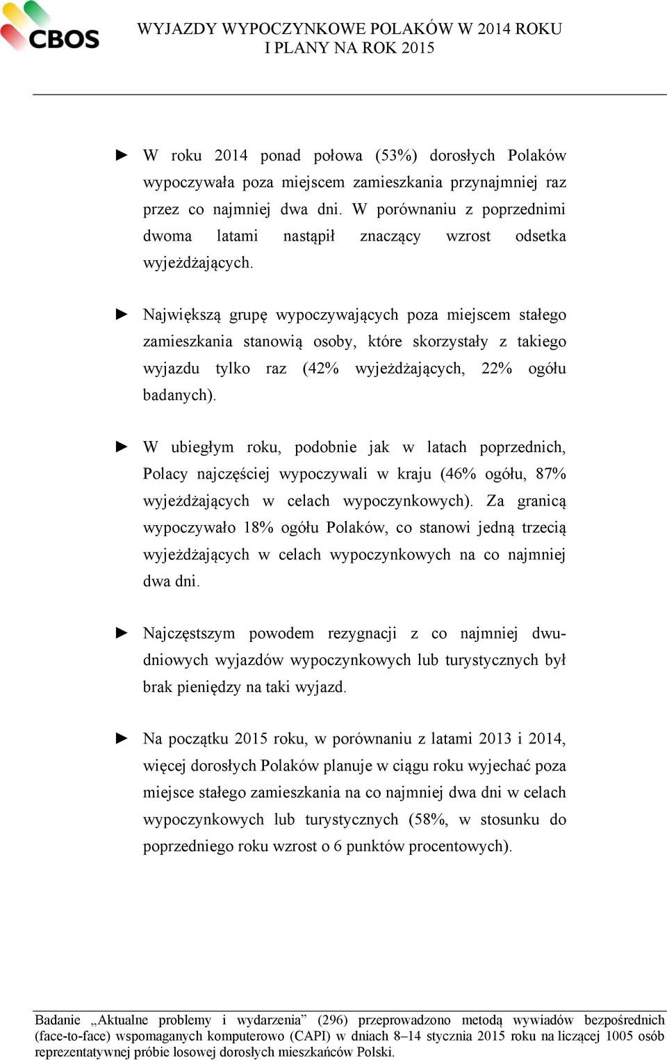 Największą grupę wypoczywających poza miejscem stałego zamieszkania stanowią osoby, które skorzystały z takiego wyjazdu tylko raz (42% wyjeżdżających, 22% ogółu badanych).