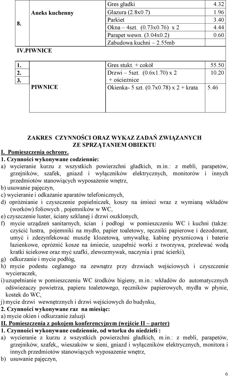 in.: z mebli, parapetów, grzejników, szafek, gniazd i wyłączników elektrycznych, monitorów i innych przedmiotów stanowiących wyposażenie wnętrz, b) usuwanie pajęczyn, c) wycieranie i odkażanie