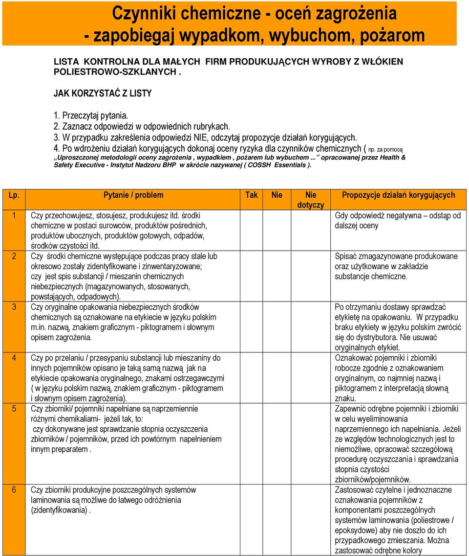 Po wdroŝeniu działań korygujących dokonaj oceny ryzyka dla czynników chemicznych ( np. za pomocą Uproszczonej metodologii oceny zagroŝenia, wypadkiem, poŝarem lub wybuchem.