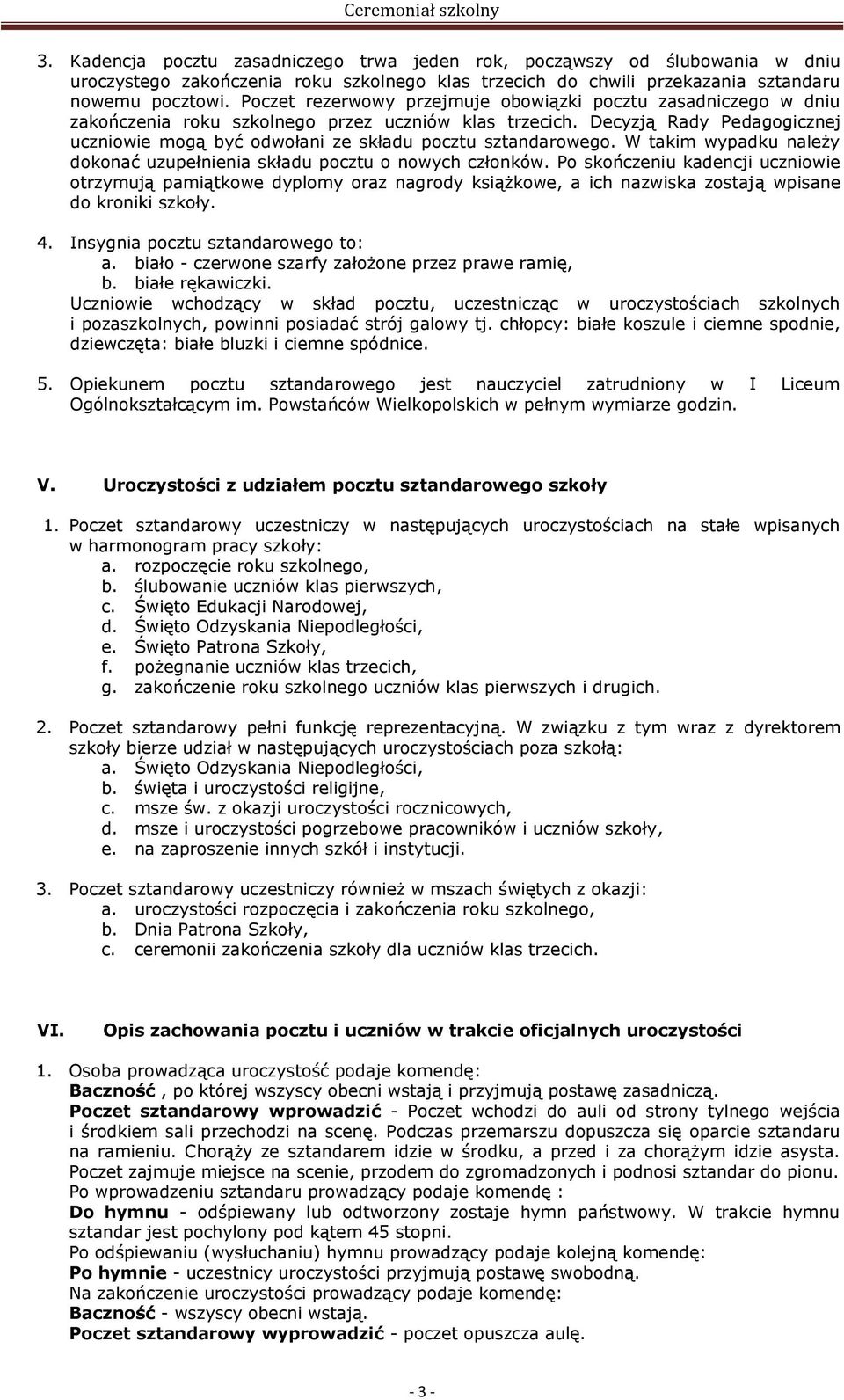 Decyzją Rady Pedagogicznej uczniowie mogą być odwołani ze składu pocztu sztandarowego. W takim wypadku należy dokonać uzupełnienia składu pocztu o nowych członków.