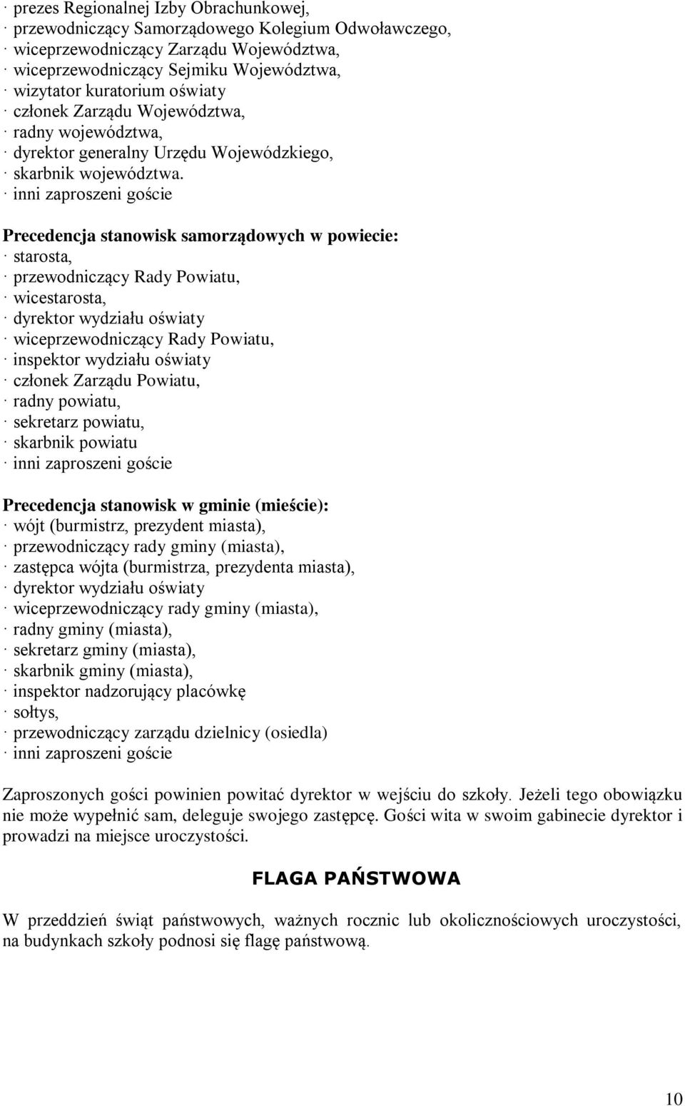 inni zaproszeni goście Precedencja stanowisk samorządowych w powiecie: starosta, przewodniczący Rady Powiatu, wicestarosta, dyrektor wydziału oświaty wiceprzewodniczący Rady Powiatu, inspektor