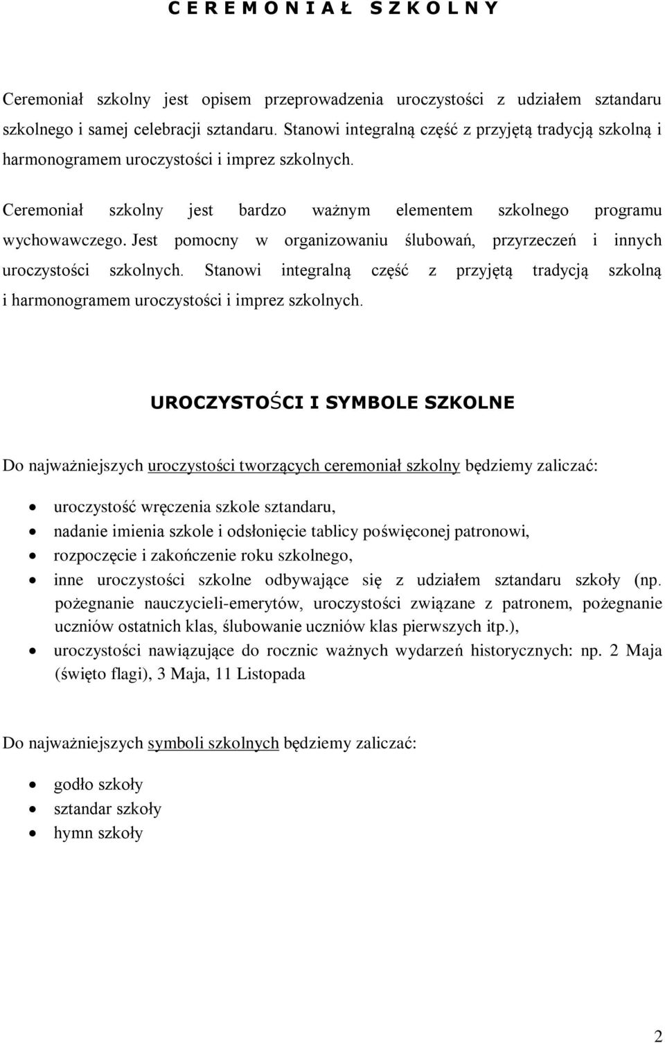 Jest pomocny w organizowaniu ślubowań, przyrzeczeń i innych uroczystości szkolnych. Stanowi integralną część z przyjętą tradycją szkolną i harmonogramem uroczystości i imprez szkolnych.