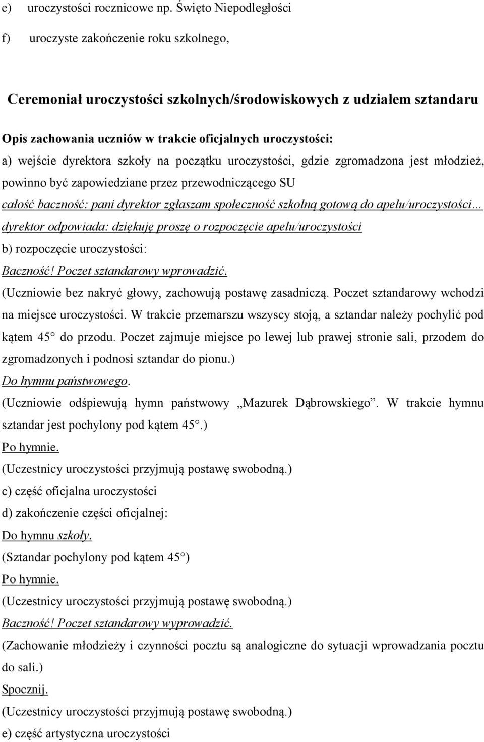 wejście dyrektora szkoły na początku uroczystości, gdzie zgromadzona jest młodzież, powinno być zapowiedziane przez przewodniczącego SU całość baczność: pani dyrektor zgłaszam społeczność szkolną