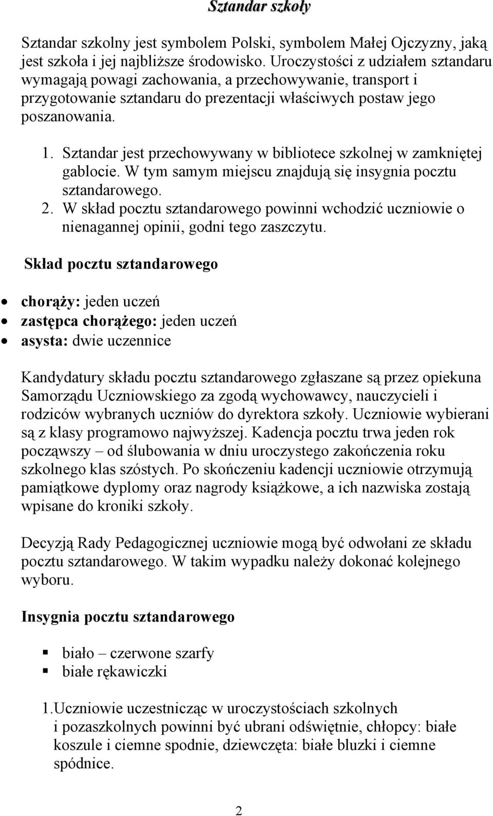 Sztandar jest przechowywany w bibliotece szkolnej w zamkniętej gablocie. W tym samym miejscu znajdują się insygnia pocztu sztandarowego. 2.