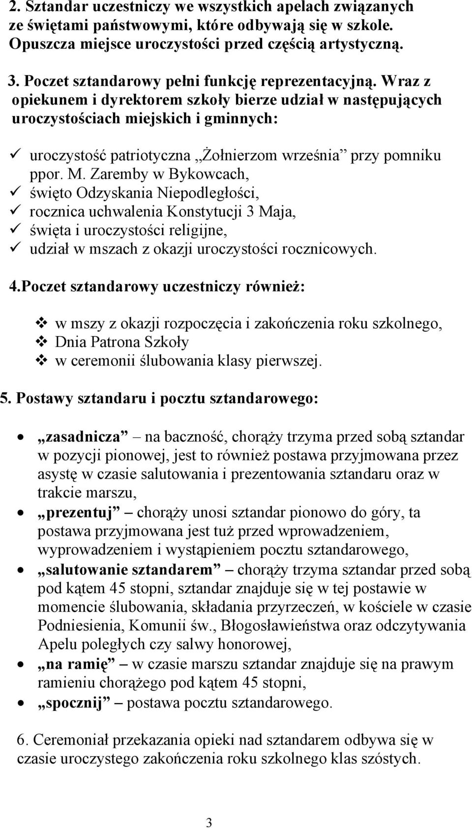 Wraz z opiekunem i dyrektorem szkoły bierze udział w następujących uroczystościach miejskich i gminnych: uroczystość patriotyczna Żołnierzom września przy pomniku ppor. M.