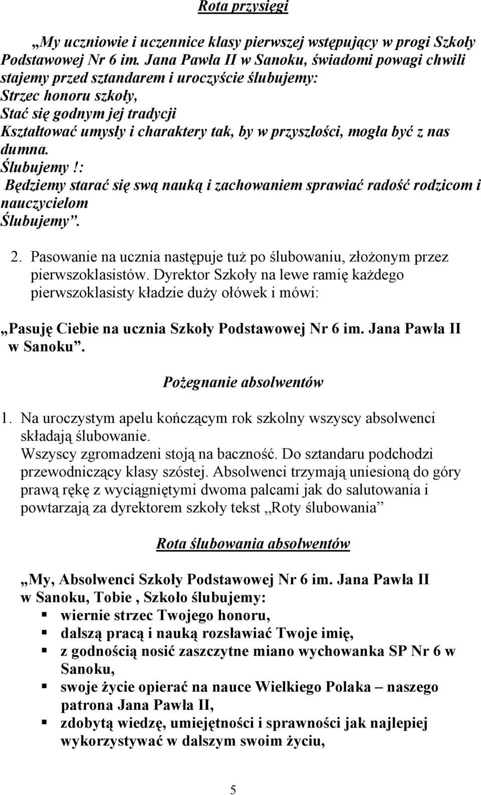 przyszłości, mogła być z nas dumna. Ślubujemy!: Będziemy starać się swą nauką i zachowaniem sprawiać radość rodzicom i nauczycielom Ślubujemy. 2.