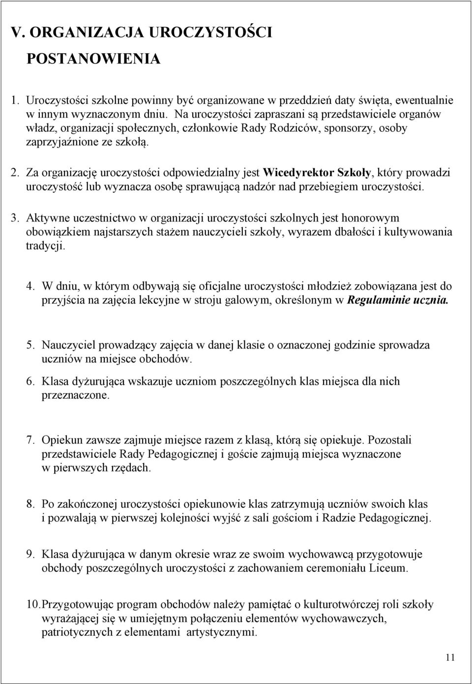 Za organizację uroczystości odpowiedzialny jest Wicedyrektor Szkoły, który prowadzi uroczystość lub wyznacza osobę sprawującą nadzór nad przebiegiem uroczystości. 3.