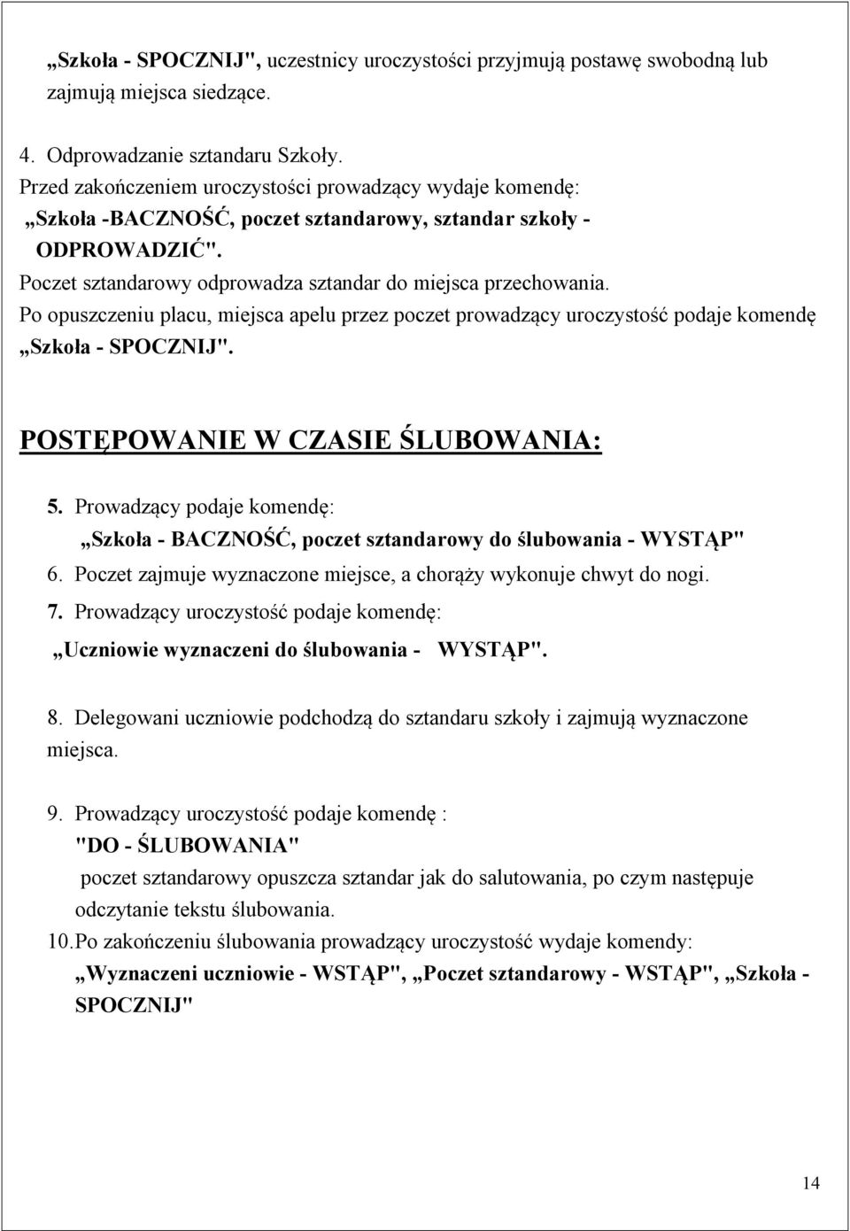 Po opuszczeniu placu, miejsca apelu przez poczet prowadzący uroczystość podaje komendę Szkoła - SPOCZNIJ". POSTĘPOWANIE W CZASIE ŚLUBOWANIA: 5.