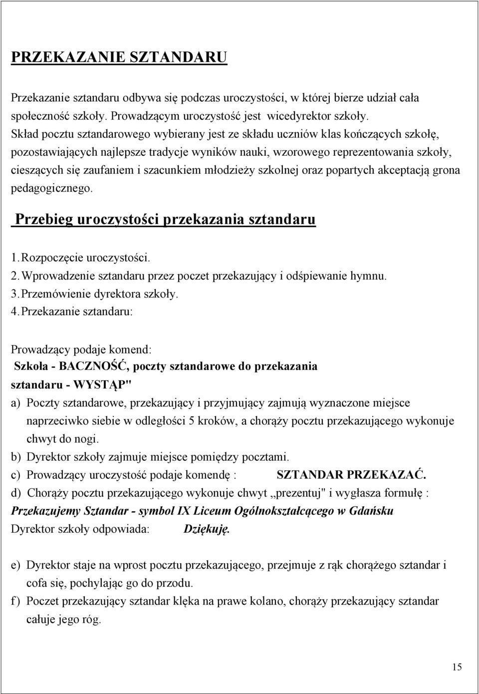 szacunkiem młodzieży szkolnej oraz popartych akceptacją grona pedagogicznego. Przebieg uroczystości przekazania sztandaru 1. Rozpoczęcie uroczystości. 2.