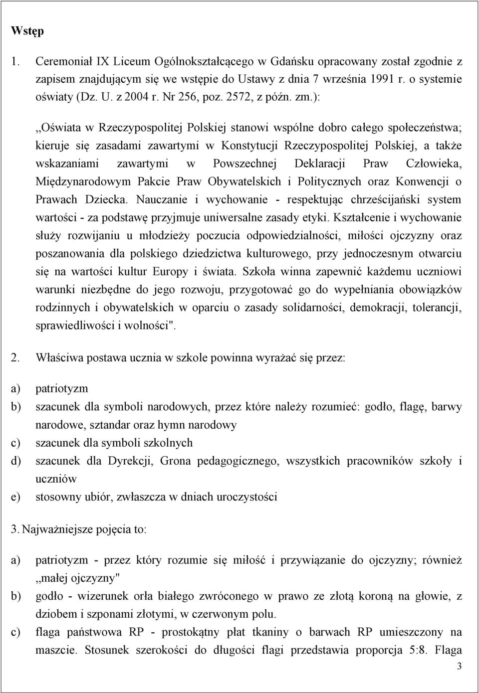 ): Oświata w Rzeczypospolitej Polskiej stanowi wspólne dobro całego społeczeństwa; kieruje się zasadami zawartymi w Konstytucji Rzeczypospolitej Polskiej, a także wskazaniami zawartymi w Powszechnej