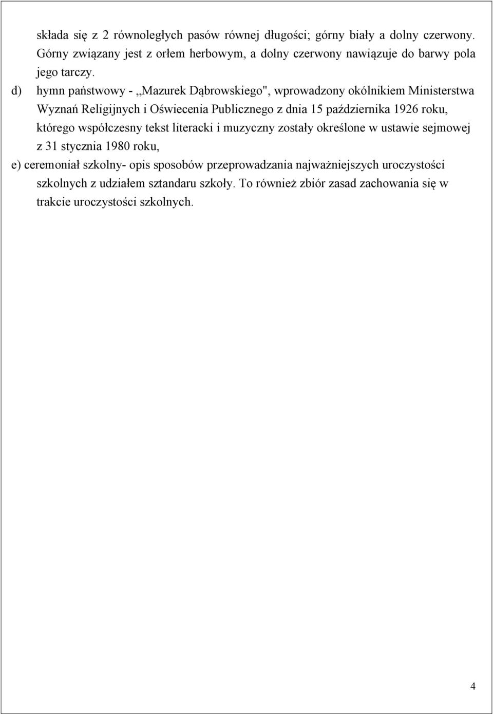 d) hymn państwowy - Mazurek Dąbrowskiego", wprowadzony okólnikiem Ministerstwa Wyznań Religijnych i Oświecenia Publicznego z dnia 15 października 1926 roku,
